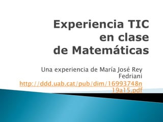 Una experiencia de María José Rey
                                Fedriani
http://ddd.uab.cat/pub/dim/16993748n
                              19a15.pdf
 
