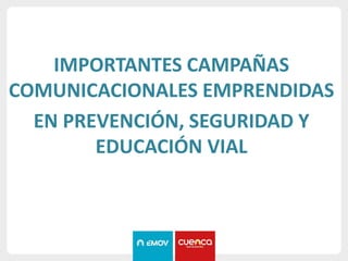 IMPORTANTES CAMPAÑAS
COMUNICACIONALES EMPRENDIDAS
EN PREVENCIÓN, SEGURIDAD Y
EDUCACIÓN VIAL
 