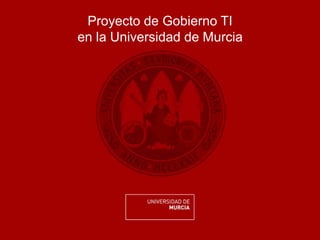 Proyecto de Gobierno TI
en la Universidad de Murcia
 