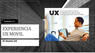 EXPERIENCIA
UX MOVIL
El diseño UX
Contoso Ltd.
 