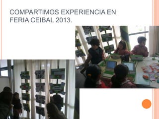 COMPARTIMOS EXPERIENCIA EN
FERIA CEIBAL 2013.
 