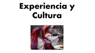 Experiencia y
Cultura
 