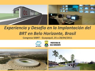 Experiencia y Desafio en la Implantación del
       BRT en Belo Horizonte, Brasil
         Congreso SIBRT - Guayaquil, 25 a 28/04/2011
 