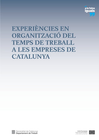 EXPERIÈNCIES EN
ORGANITZACIÓ DEL
TEMPS DE TREBALL
A LES EMPRESES DE
CATALUNYA




                    1
 