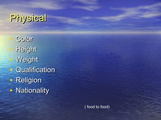 PhysicalPhysical
• ColorColor
• HeightHeight
• WeightWeight
• QualificationQualification
• ReligionReligion
• NationalityNationality
( food to food)
 