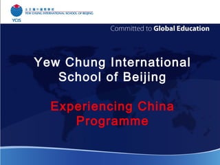 Yew Chung International
School of Beijing
Experiencing China
Programme
 