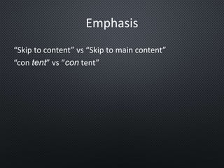 Emphasis
“Skip to content” vs “Skip to main content”
“con tent” vs “con tent”
 