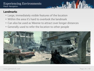 Experiencing Environments
Player Navigation


Style
  • No single dominating feature
  • Create a contrast between differe...