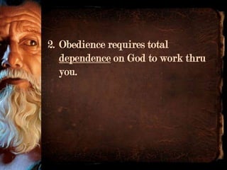 2. Obedience requires total
   dependence on God to work thru
   you.
 