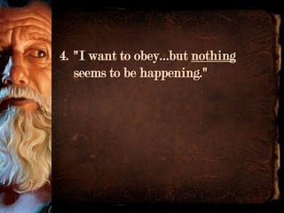 4. "I want to obey…but nothing
   seems to be happening."
 