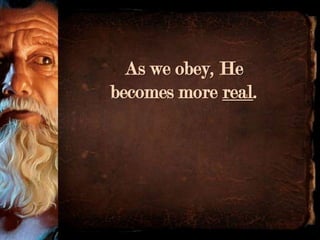 As we obey, He
becomes more real.
 