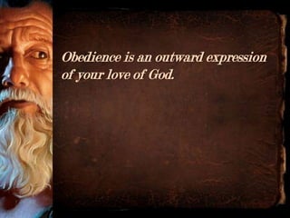 Obedience is an outward expression
of your love of God.
 