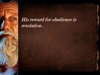 His reward for obedience is
revelation .
 