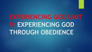 EXPERIENCING GOD UNIT
9: EXPERIENCING GOD
THROUGH OBEDIENCE
 