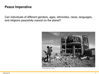 4
© McGraw Hill
Peace Imperative
Can individuals of different genders, ages, ethnicities, races, languages,
and religions peacefully coexist on the planet?
 