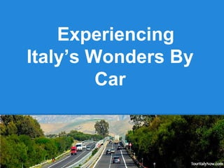 Experiencing
Italy’s Wonders By
Car

 