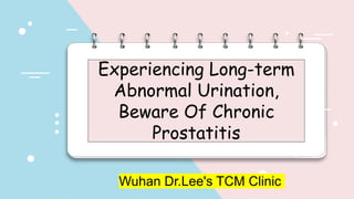 Wuhan Dr.Lee's TCM
Clinic
Experiencing Long-term
Abnormal Urination,
Beware Of Chronic
Prostatitis
Wuhan Dr.Lee's TCM Clinic
 