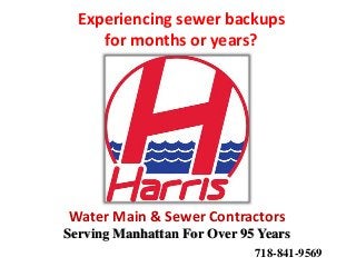 Water Main & Sewer Contractors
718-841-9569
Serving Manhattan For Over 95 Years
Experiencing sewer backups
for months or years?
 