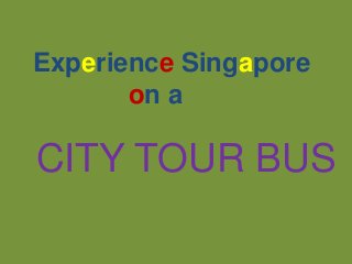 Experience Singapore
on a
CITY TOUR BUS
 