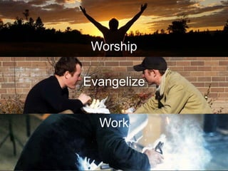 Work
Worship
Evangelize
 