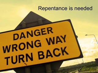 Repentance is needed
 