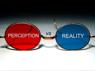 PERCEPTION REALITY
vs
 
