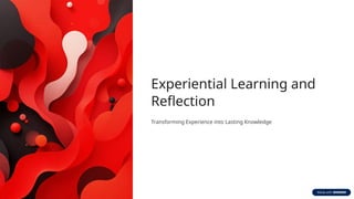 Experiential Learning and Reflection: Transforming Experience into ...