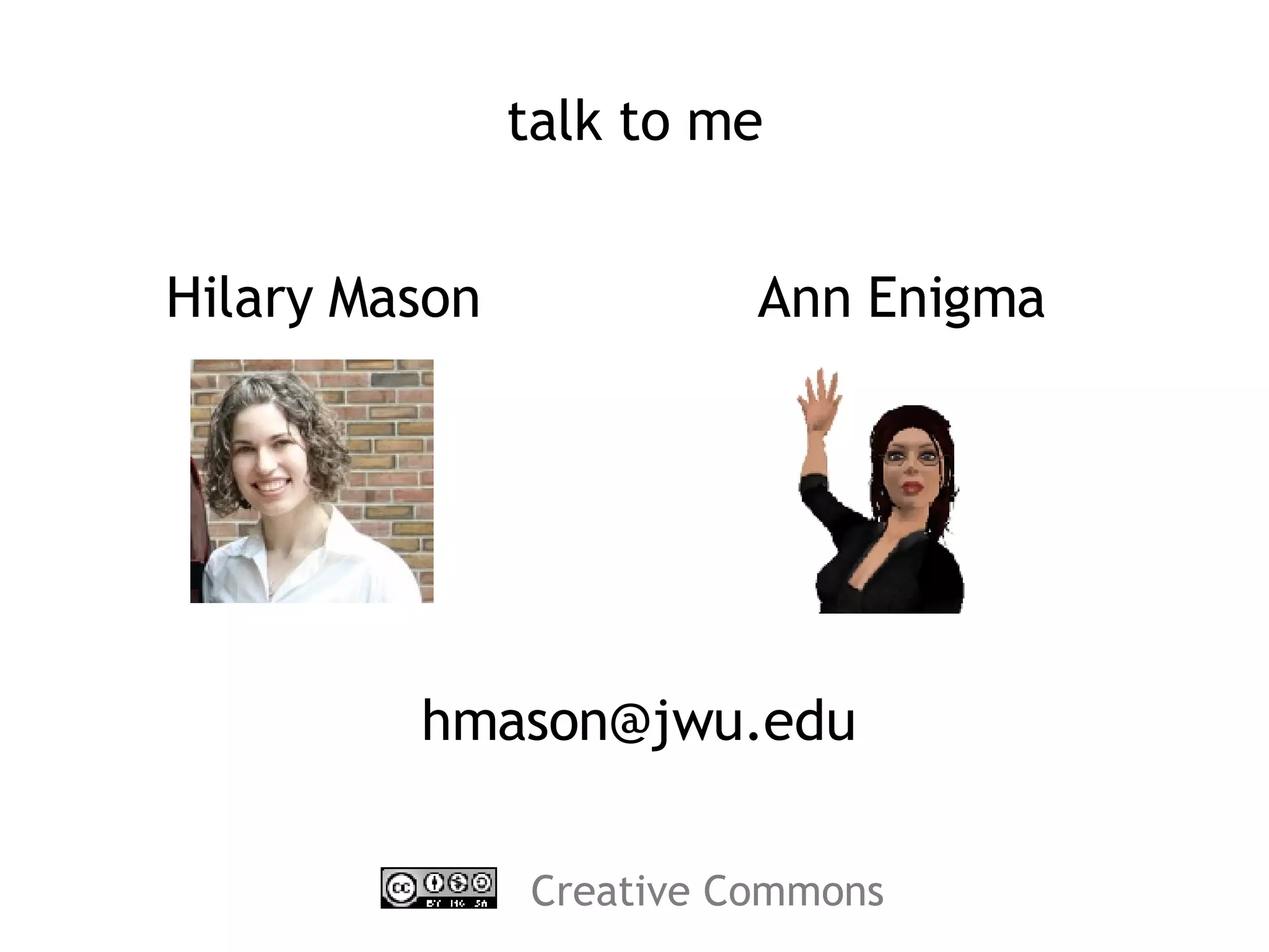 talk to me Creative Commons Hilary Mason Ann Enigma [email_address] 