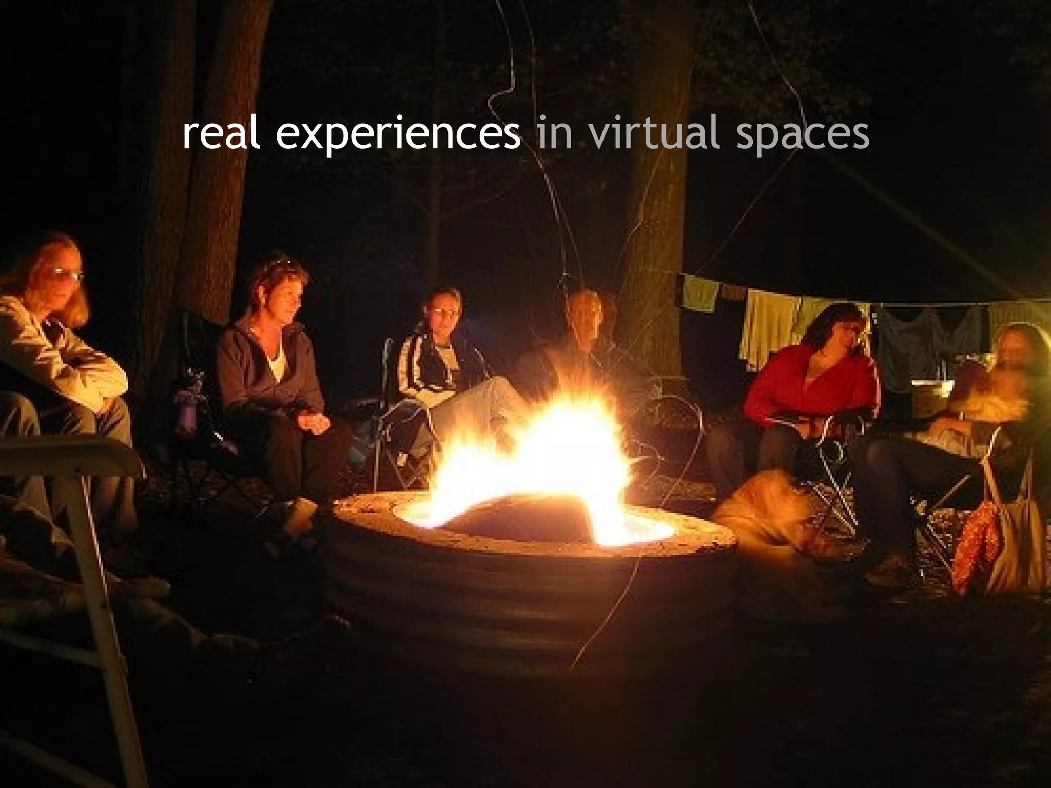 real experiences  in virtual spaces 
