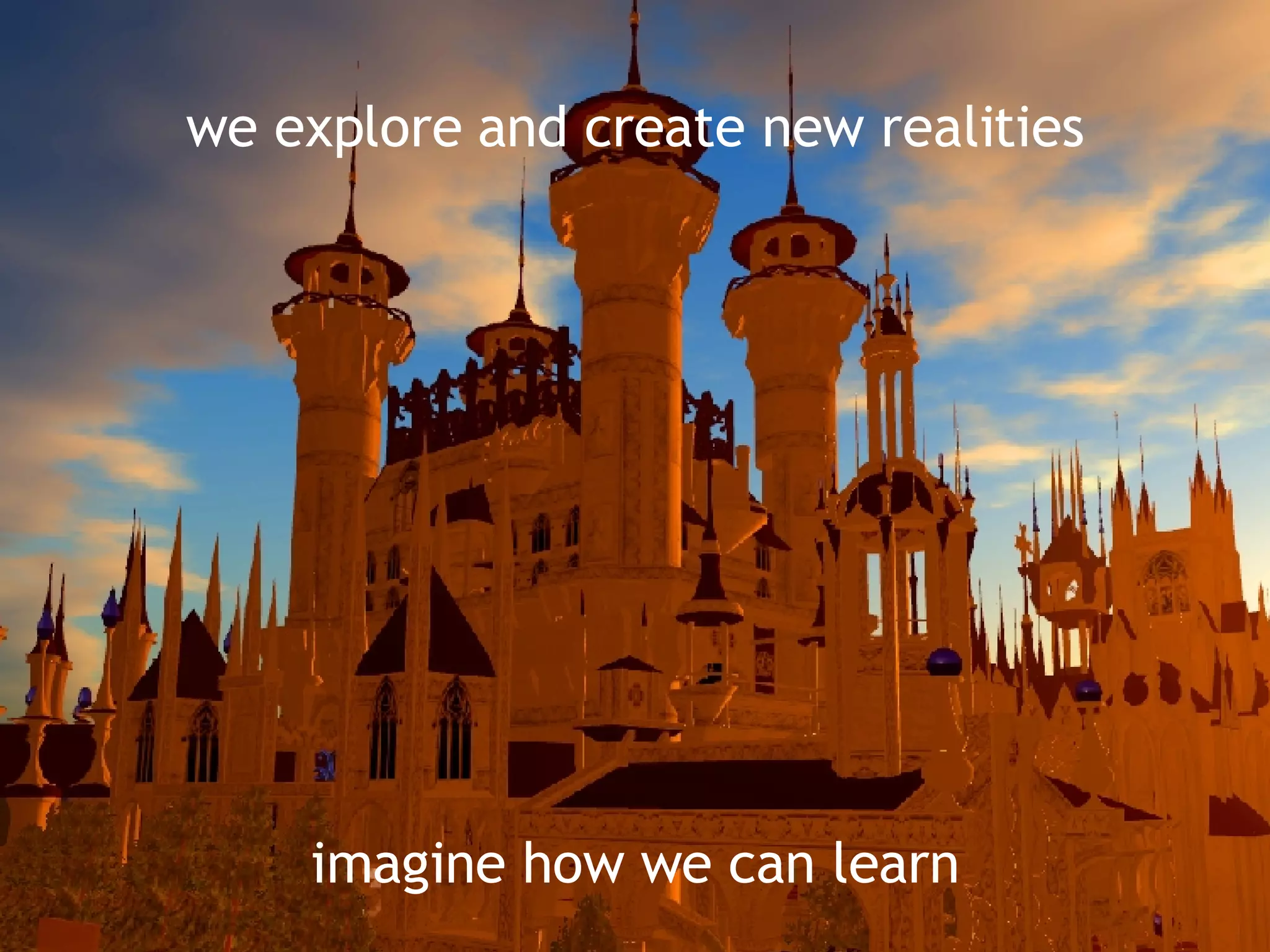we explore and create new realities imagine how we can learn 