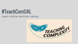 #TeachComUAL
open online seminar series
 