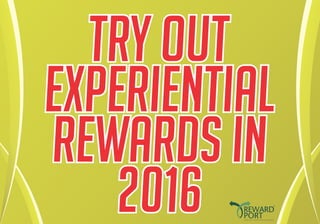 Try out
Experiential
Rewards in
2016
 