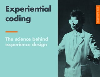 1
Experiential
coding
The science behind
experience design
 