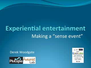 Making	
  a	
  “sense	
  event”	
  

Derek	
  Woodgate	
  
 