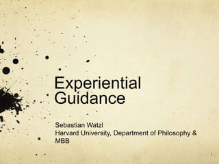 Experiential
Guidance
Sebastian Watzl
Harvard University, Department of Philosophy &
MBB
                                                 1
 