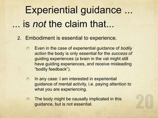 Experiential guidance ...
... is not the claim that...
 2. Embodiment is essential to experience.

        Even in the cas...