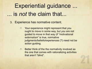 Experiential guidance ...
... is not the claim that...
 3. Experience has normative content.

           Your experience m...