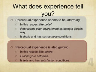 What does experience tell
         you?
Perceptual experience seems to be informing:
   In this respect like belief.
   Re...