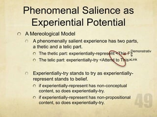 Phenomenal Salience as
 Experiential Potential
A Mereological Model
   A phenomenally salient experience has two parts,
  ...