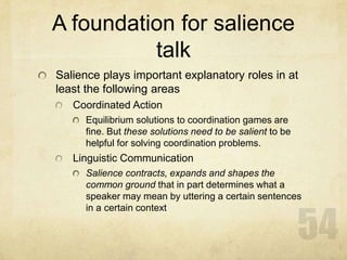 A foundation for salience
          talk
Salience plays important explanatory roles in at
least the following areas
   Coo...