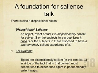 A foundation for salience
             talk
There is also a dispositional notion

   Dispositional Salience
      An objec...