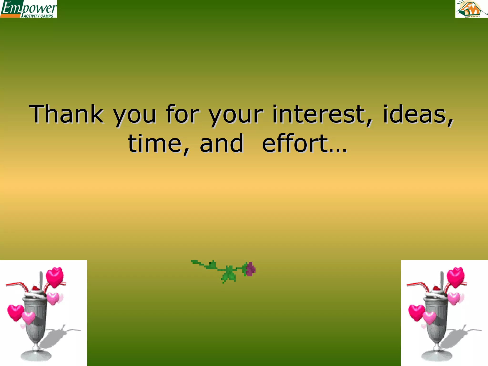 Thank you for your interest, ideas,
time, and effort…

 