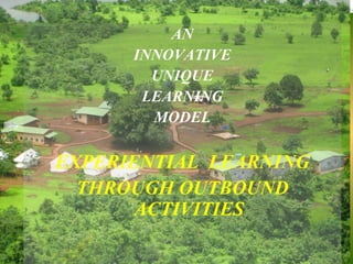 AN
INNOVATIVE
UNIQUE
LEARNING
MODEL

EXPERIENTIAL LEARNING
THROUGH OUTBOUND
ACTIVITIES

 