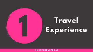 Travel
Experience
N B I N T E R C U L T U R A L
1
 