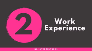 Work
Experience
N B I N T E R C U L T U R A L
2
 
