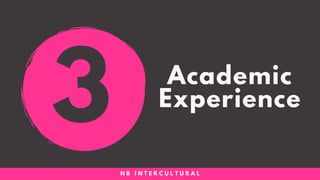 Academic
Experience
N B I N T E R C U L T U R A L
3
 