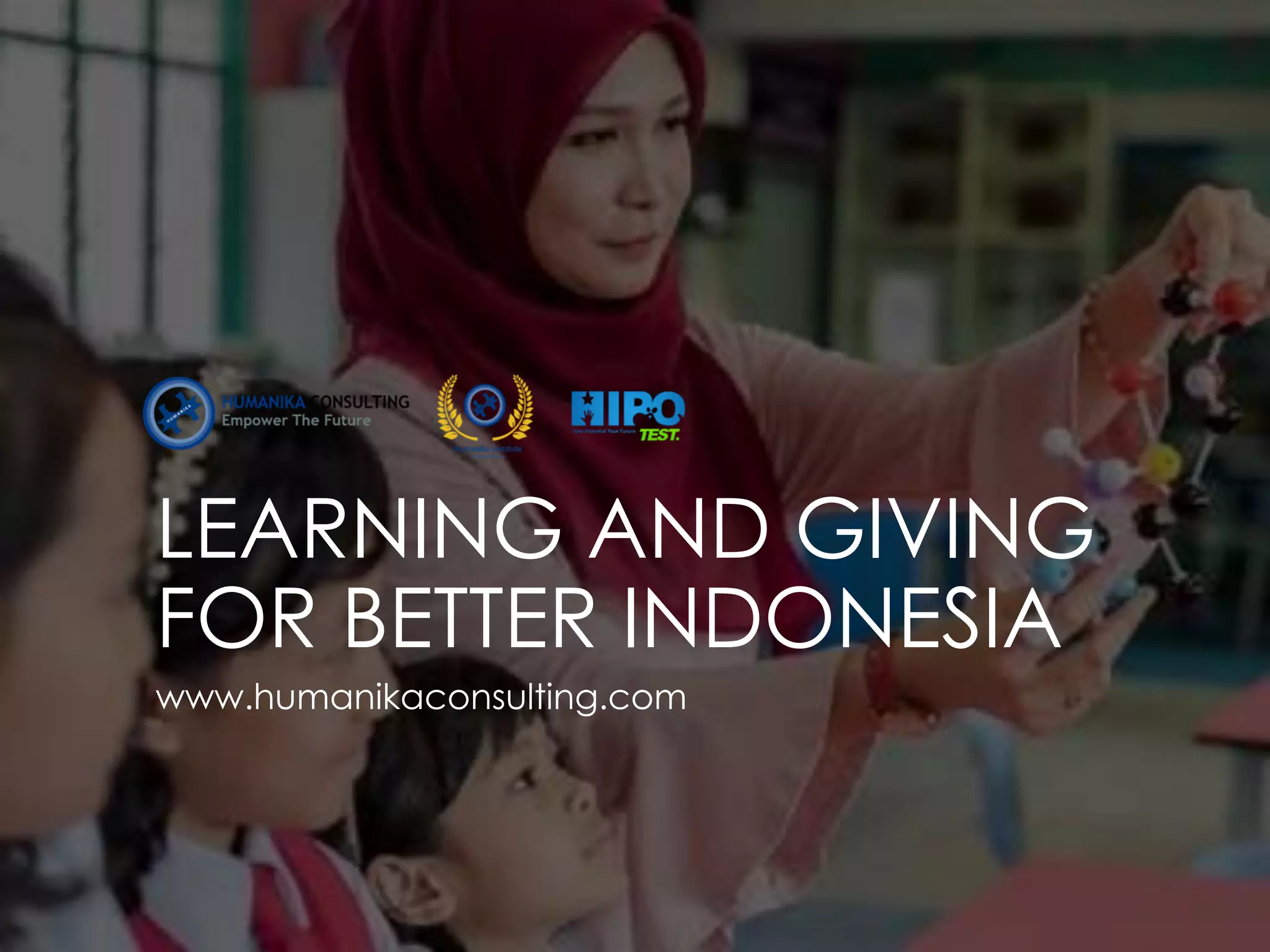 LEARNING AND GIVING
FOR BETTER INDONESIA
www.humanikaconsulting.com
 