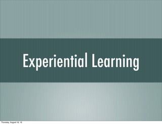 Experiential Learning
Thursday, August 18, 16
 