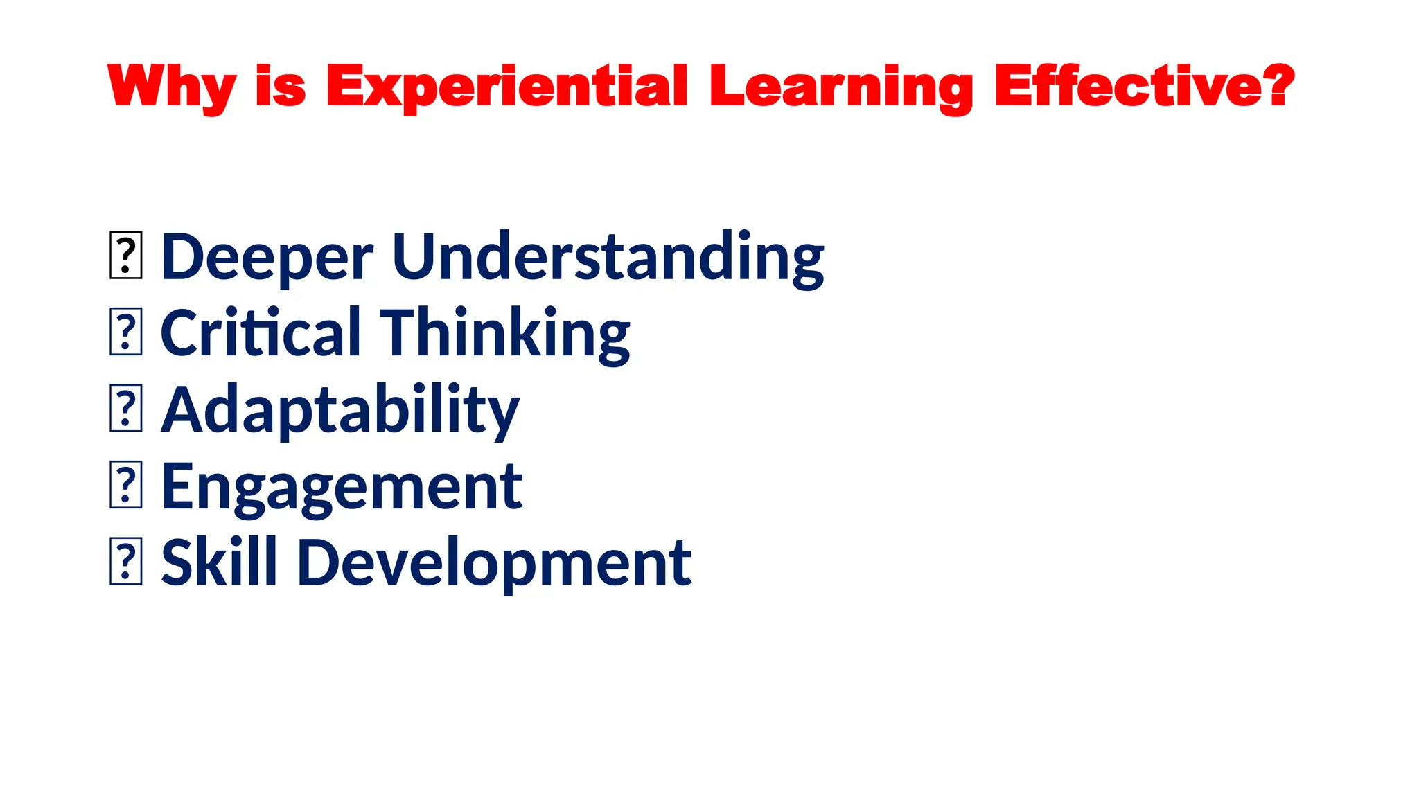 Why is Experiential Learning Effective?
✅ Deeper Understanding
✅ Critical Thinking
✅ Adaptability
✅ Engagement
✅ Skill Development
 