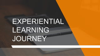 EXPERIENTIAL
LEARNING
JOURNEY
 